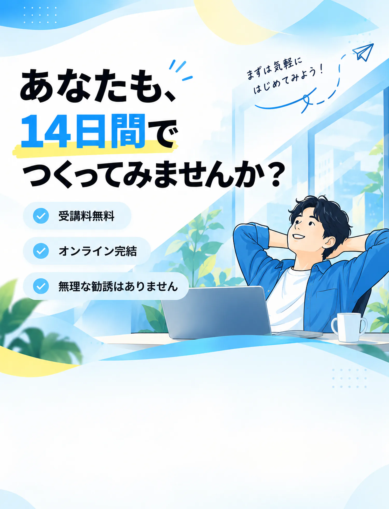 あなたも、14日間でつくってみませんか？まずは気軽にはじめてみよう！受講料無料。オンライン完結。無理な勧誘はありません。