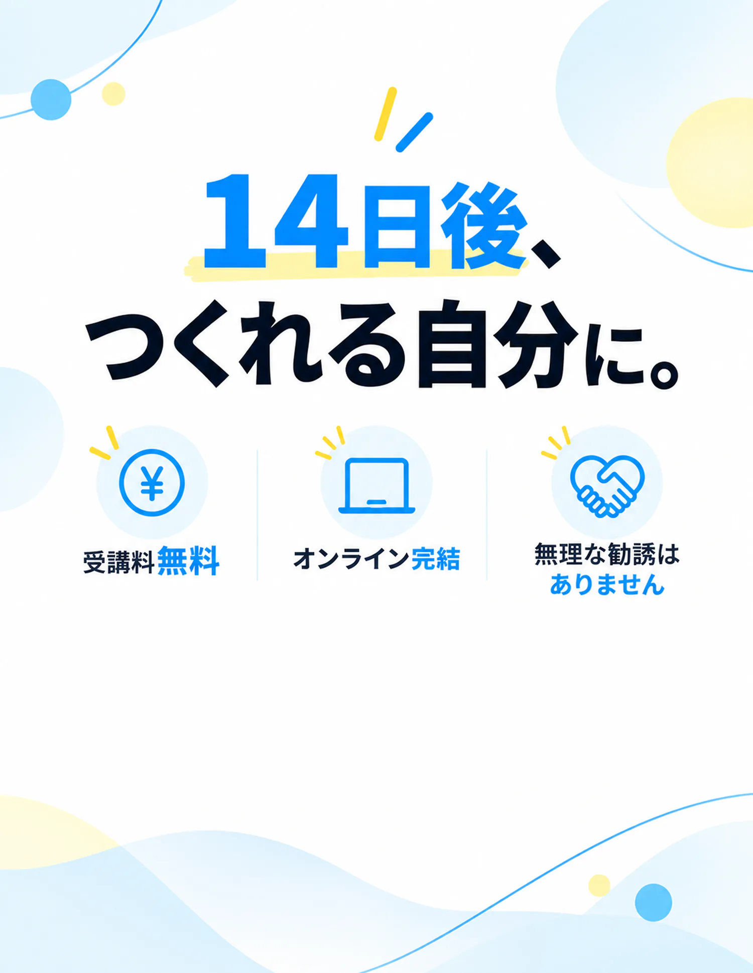 14日後、つくれる自分に。受講料無料。オンライン完結。無理な勧誘はありません。