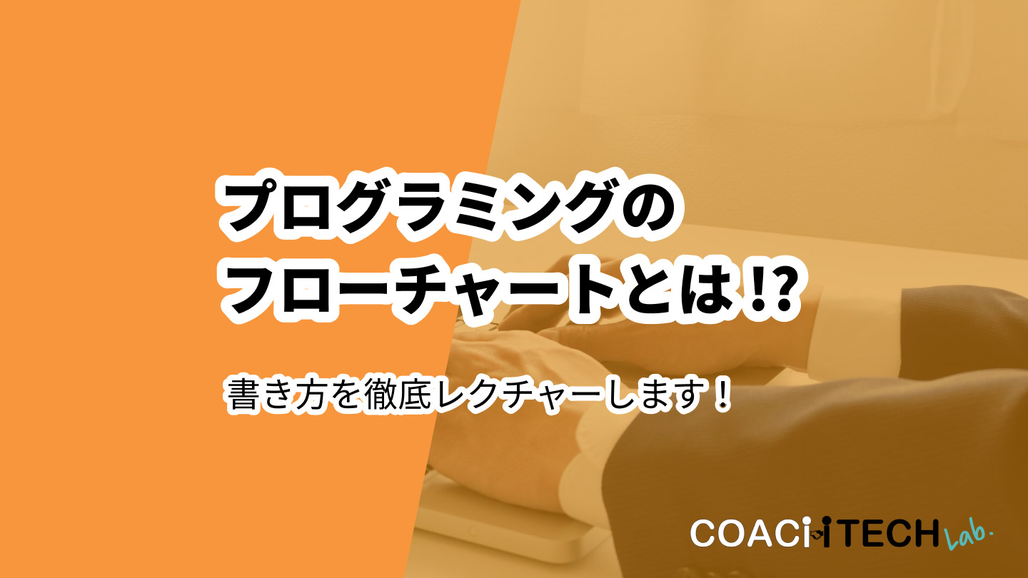 プログラミングのフローチャートとは！？書き方を徹底レクチャーします！